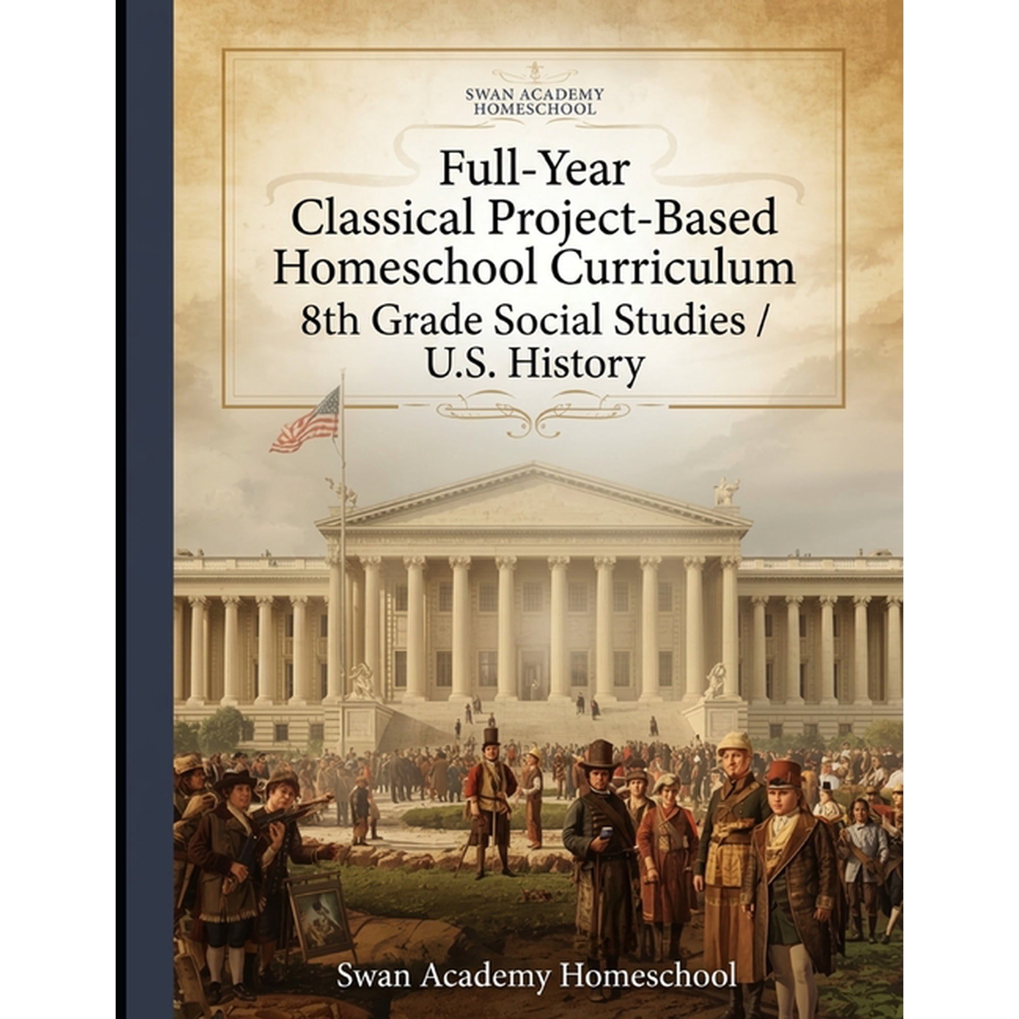 8th Grade Classical Curriculum Full-Year Classical Project-Based Homeschool Curriculum: 8th Grade Social Studies / U.S. History, (Paperback)