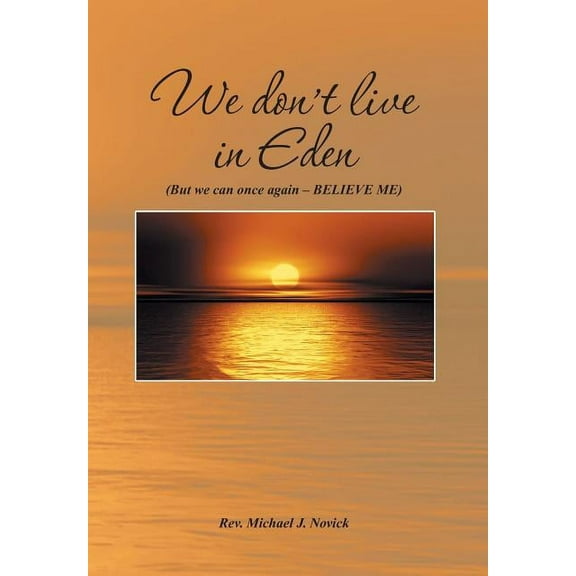 We Don't Live in Eden: (But We Can Once Again - Believe Me), (Hardcover)