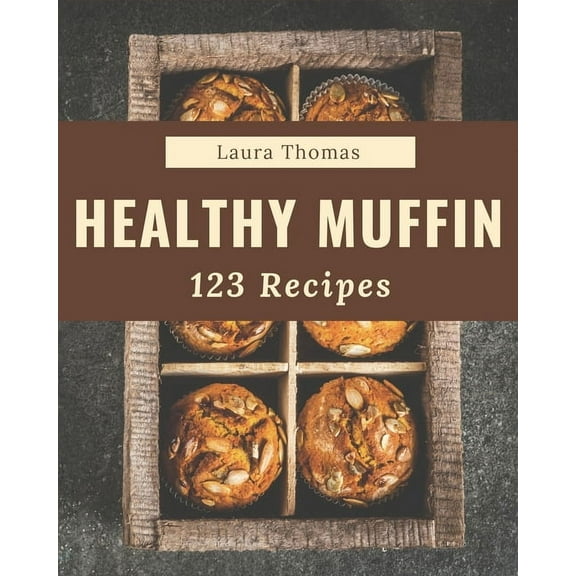 123 Healthy Muffin Recipes: Make Cooking at Home Easier with Healthy Muffin Cookbook!, (Paperback)