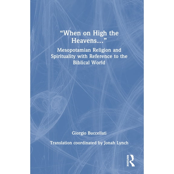 "When on High the Heavens...": Mesopotamian Religion and Spirituality with Reference to the Biblical World, (Hardcover)
