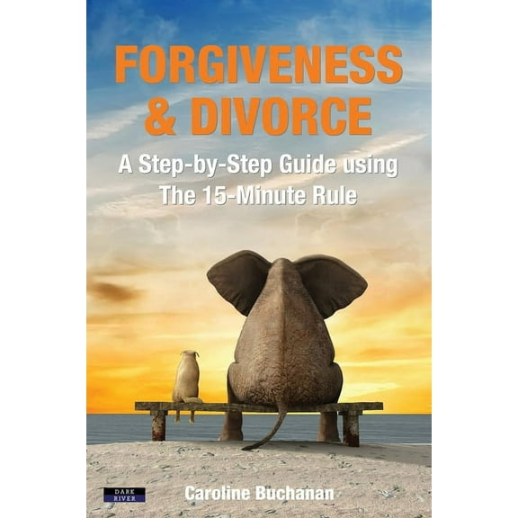 Self-Help Forgiveness & Divorce: A Step-by-Step Guide using The 15-Minute Rule, (Paperback)