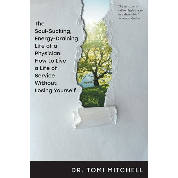 The Soul-Sucking, Energy-Draining Life of a Physician: How to Live a Life of Service Without Losing Yourself, (Paperback)