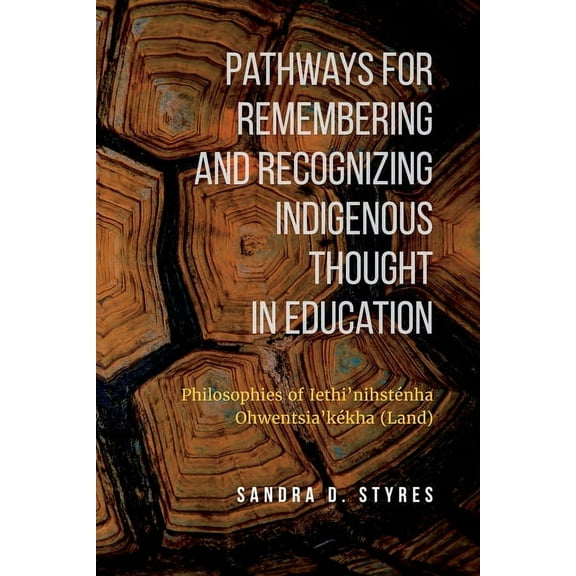 Pathways for Remembering and Recognizing Indigenous Thought in Education: Philosophies of Iethi'nihstenha Ohwentsia'kekh, (Paperback)