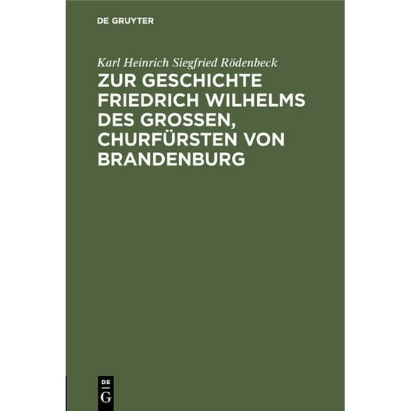 Zur Geschichte Friedrich Wilhelms Des GroÃen, Churfürsten Von Brandenburg: Drei Aktenstücke. Mit Erläuternden Anmerkunge, (Hardcover)