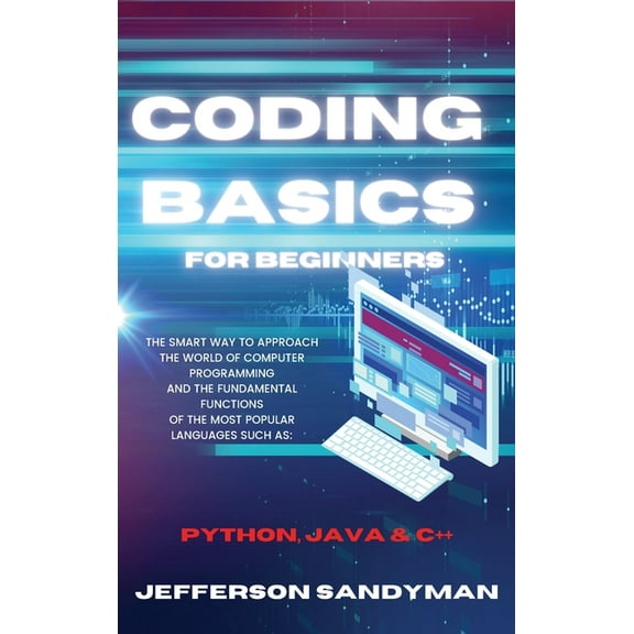 Coding Basics for Beginners: The Smart Way to Approach the World of Computer Programming and the Fundamental Functions o, (Hardcover)