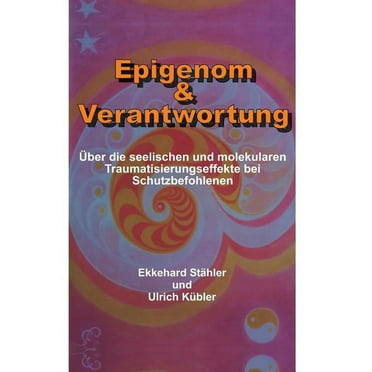 Epigenom & Verantwortung: Ãber die seelischen und molekularen Traumatisierungseffekte bei Schutzbefohlenen, (Hardcover)
