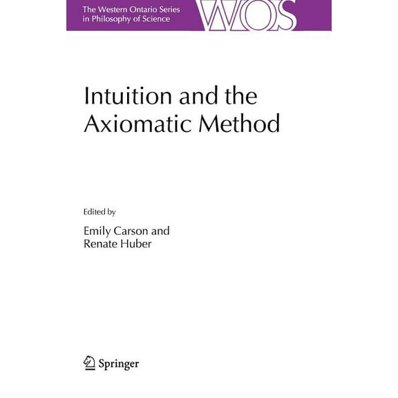 The Western Ontario Philosophy of Scienc Intuition and the Axiomatic Method, Book 70, (Paperback)