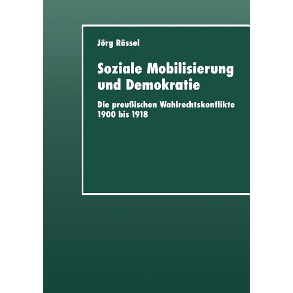 Duv Sozialwissenschaft Soziale Mobilisierung Und Demokratie: Die Preußischen Wahlrechtskonflikte 1900 Bis 1918, (Paperback)