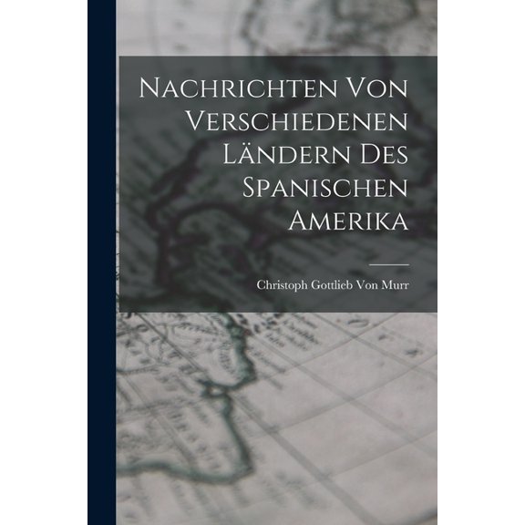 Nachrichten von verschiedenen Ländern des Spanischen Amerika (Paperback)