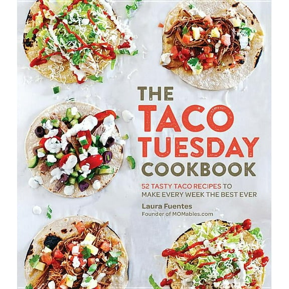 The Taco Tuesday Cookbook: 52 Tasty Taco Recipes to Make Every Week the Best Ever, (Paperback)