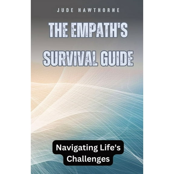 The Empath's Survival Guide: Navigating Life's Challenges, (Paperback)