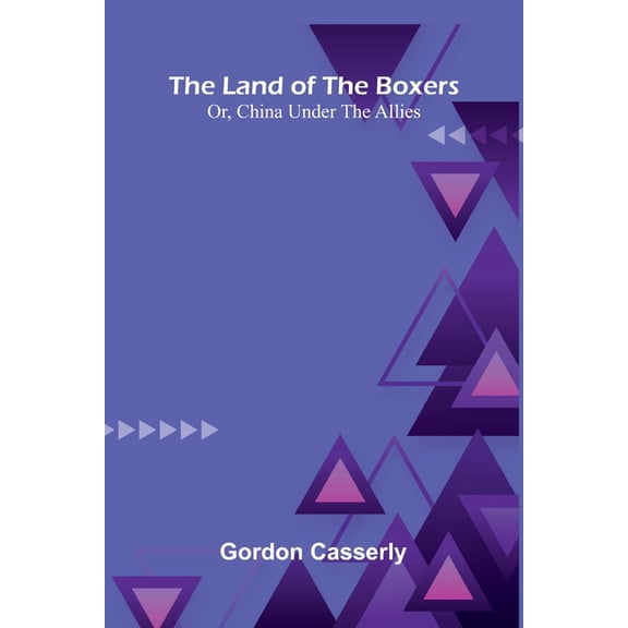 The Land Of The Boxers; Or, China Under The Allies, (Paperback)