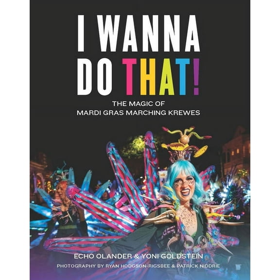 I Wanna Do That!: The Magic of Mardi Gras Marching Krewes (Hardcover)