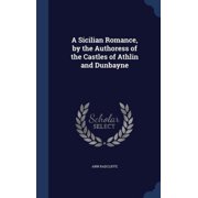 A Sicilian Romance, By The Authoress Of The Castles Of Athlin And Dunbayne