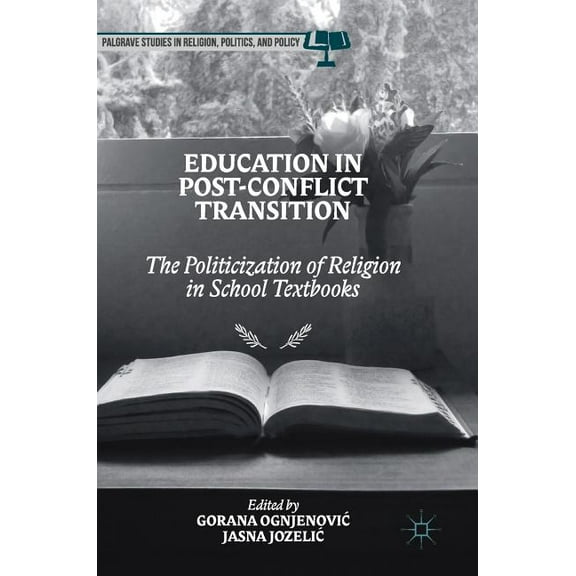 Palgrave Studies in Religion, Politics, Education in Post-Conflict Transition: The Politicization of Religion in School Textbooks, (Hardcover)