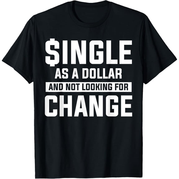 men and women can wear，Single As A Dollar And Not Looking For Change Relationship T-Shirt