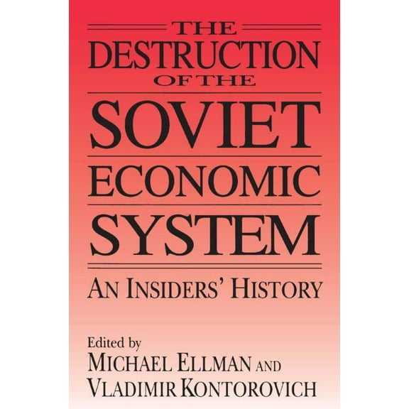 The Destruction of the Soviet Economic System: An Insider's History: An Insider's History, (Paperback)