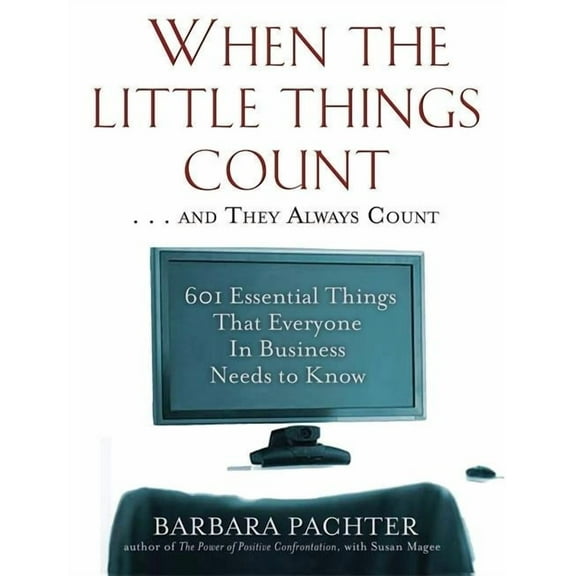 When the Little Things Count . . . and They Always Count: 601 Essential Things That Everyone in Business Needs to Know, (Paperback)