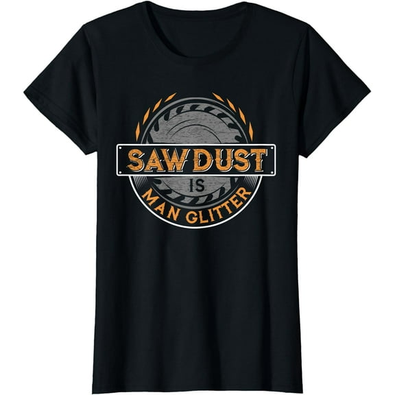 Sawdust is Man Glitter T-Shirt for Woodworkers & Carpenters