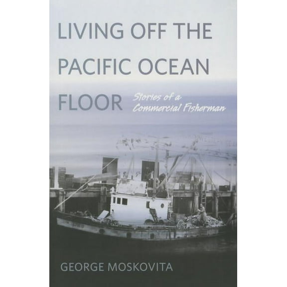 Living Off the Pacific Ocean Floor : Stories of a Commercial Fisherman (Paperback)