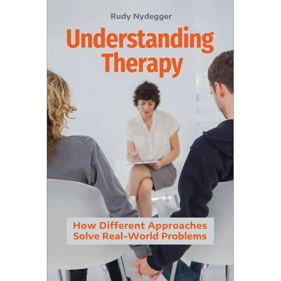 Understanding Therapy: How Different Approaches Solve Real-World Problems, (Hardcover)