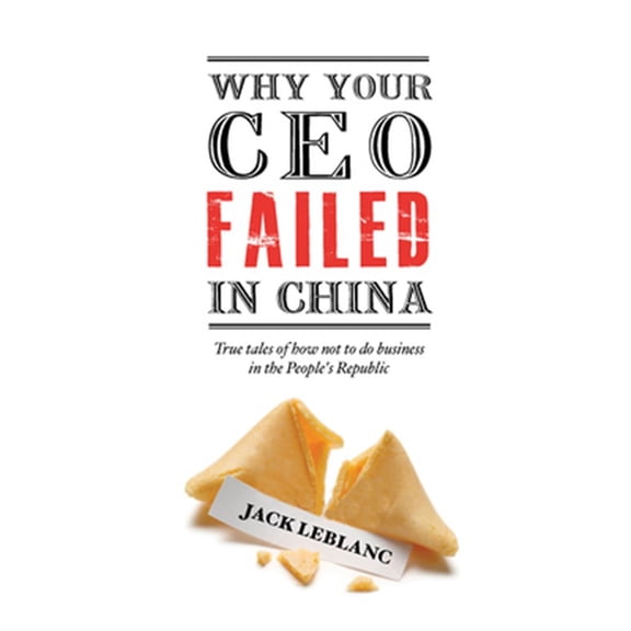 Pre-Owned Why Your CEO Failed in China : True Tales of How Not to Do Business in the People's Republic (Paperback)