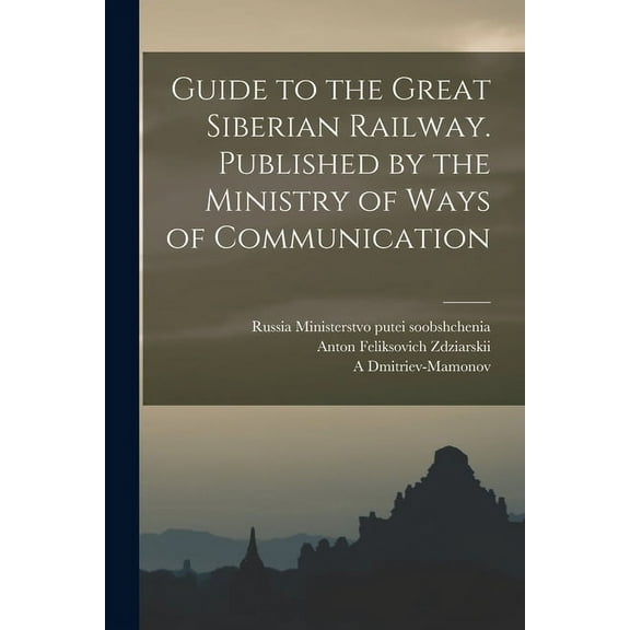Guide to the Great Siberian Railway. Published by the Ministry of Ways of Communication (Paperback)
