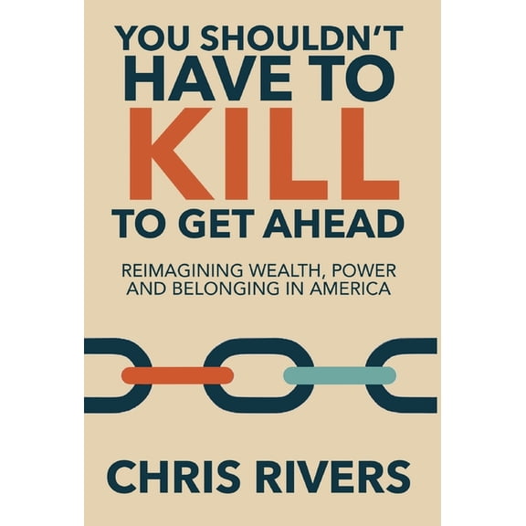 You Shouldn't Have to Kill to Get Ahead: Reimagining Wealth, Power and Belonging in America, (Hardcover)