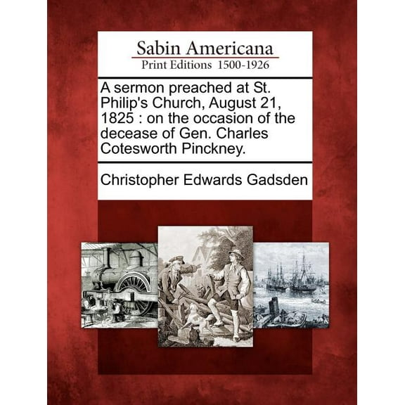 A Sermon Preached at St. Philip's Church, August 21, 1825 : On the Occasion of the Decease of Gen. Charles Cotesworth Pinckney.
