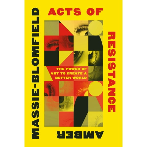 Acts of Resistance: The Power of Art to Create a Better World, (Paperback)