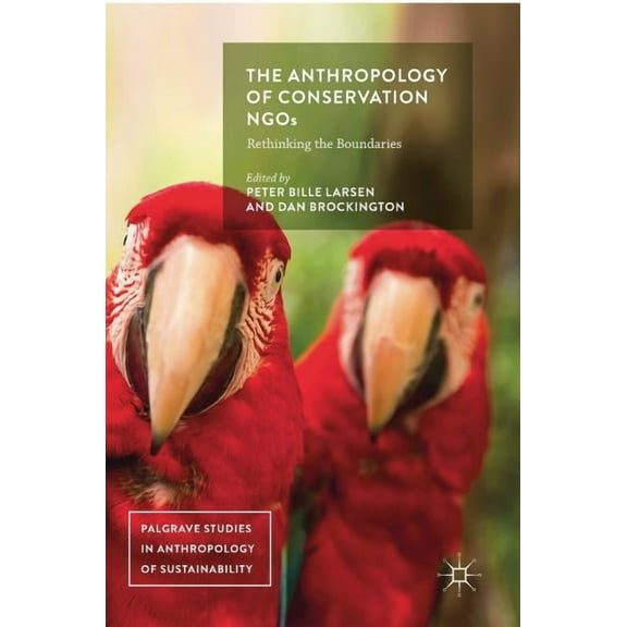Palgrave Studies in Anthropology of Sust The Anthropology of Conservation NGOs: Rethinking the Boundaries, (Hardcover)
