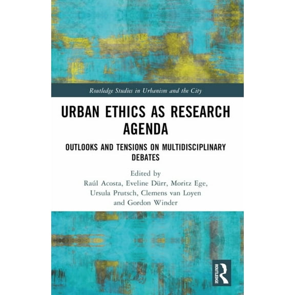 Routledge Studies in Urbanism and the Ci Urban Ethics as Research Agenda: Outlooks and Tensions on Multidisciplinary Debates, (Paperback)