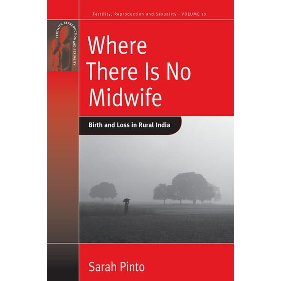 Fertility, Reproduction and Sexuality: S Where There Is No Midwife: Birth and Loss in Rural India, Book 10, (Hardcover)