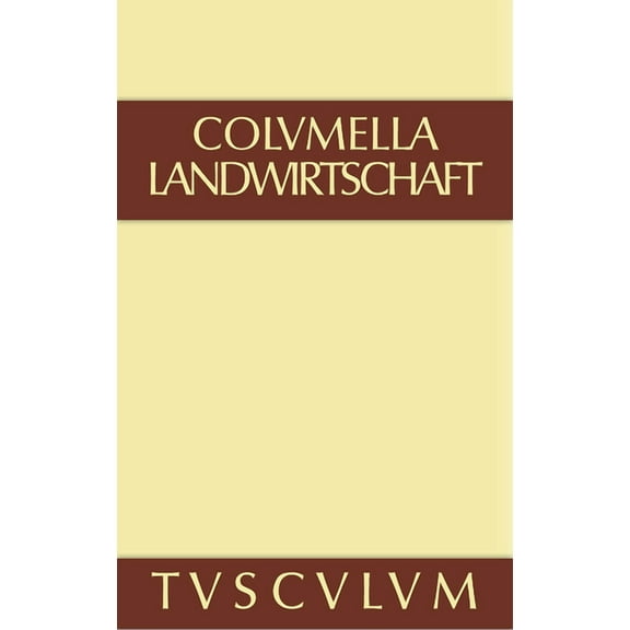 Sammlung Tusculum Lucius Iunius Moderatus Columella: ZwÃ¶lf BÃ¼cher Ãber Landwirtschaft - Buch Eines Unbekannten Ãber BaumzÃ¼chtung.. Band I, (Hardcover)