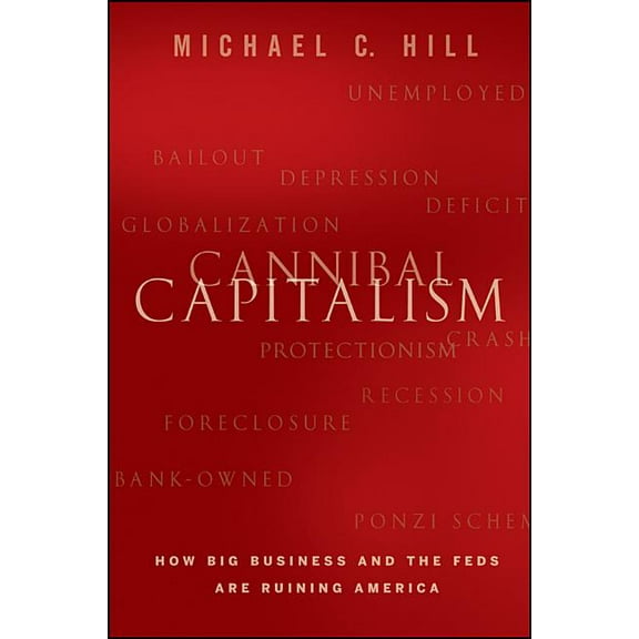 Cannibal Capitalism: How Big Business and the Feds Are Ruining America (Hardcover)