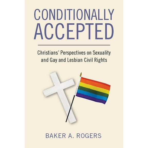 Conditionally Accepted : Christians' Perspectives on Sexuality and Gay and Lesbian Civil Rights (Hardcover)