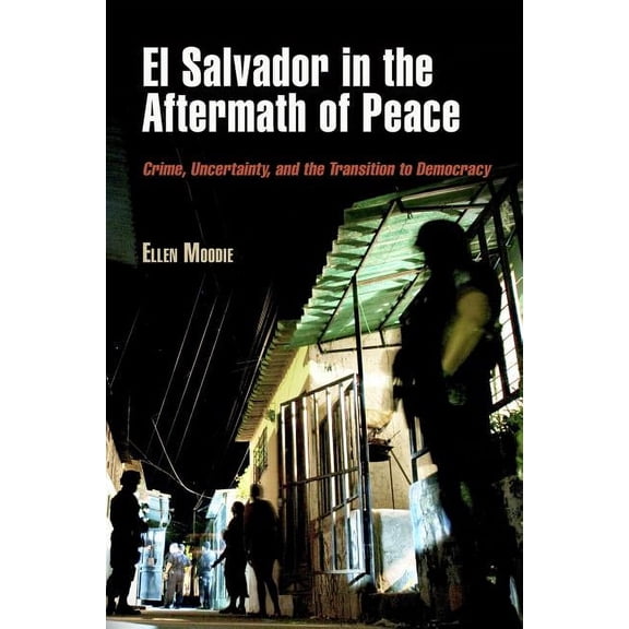 Ethnography of Political Violence El Salvador in the Aftermath of Peace: Crime, Uncertainty, and the Transition to Democracy, (Paperback)