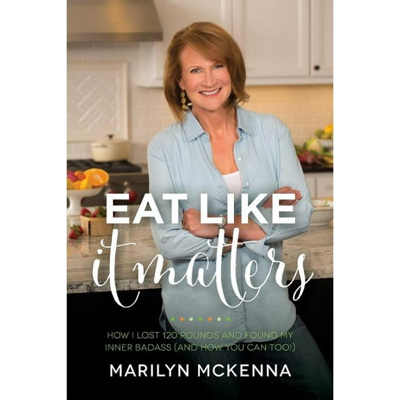 Eat Like It Matters: How I Lost 120 Pounds and Found My Inner Badass (And How You Can Too!), (Paperback)