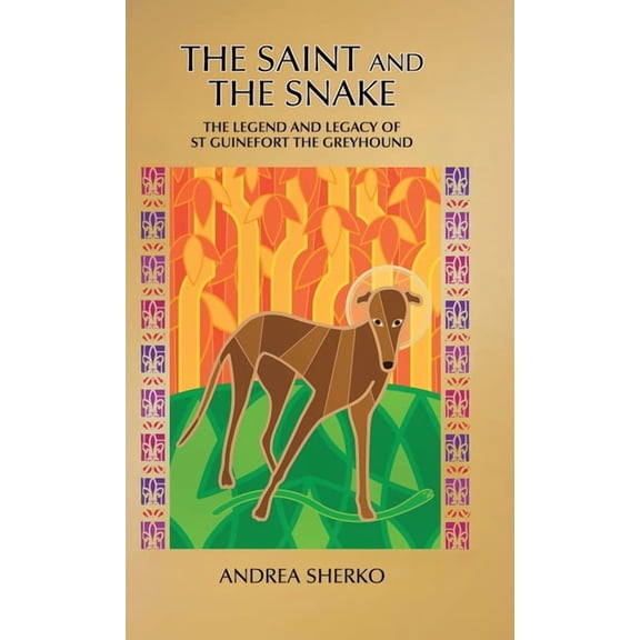 The Saint and the Snake: The Legend and Legacy of St Guinefort the Greyhound, (Hardcover)