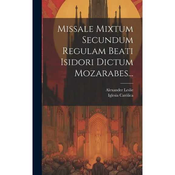 Missale Mixtum Secundum Regulam Beati Isidori Dictum Mozarabes..., (Hardcover)