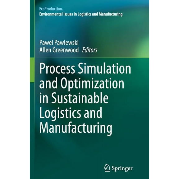 Ecoproduction Process Simulation and Optimization in Sustainable Logistics and Manufacturing, (Paperback)