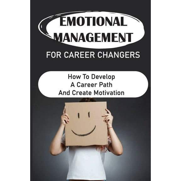 Emotional Management For Career Changers : How To Develop A Career Path And Create Motivation: Searching Career Path (Paperback)