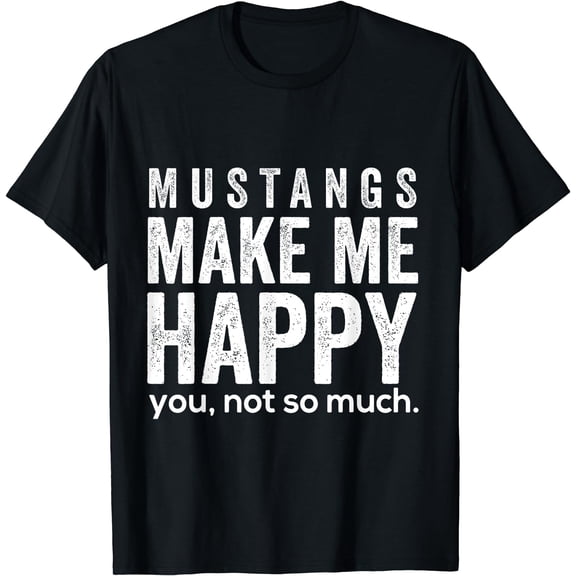 Mustangs make me happy you not so much funny Horse Shirt T-Shirt