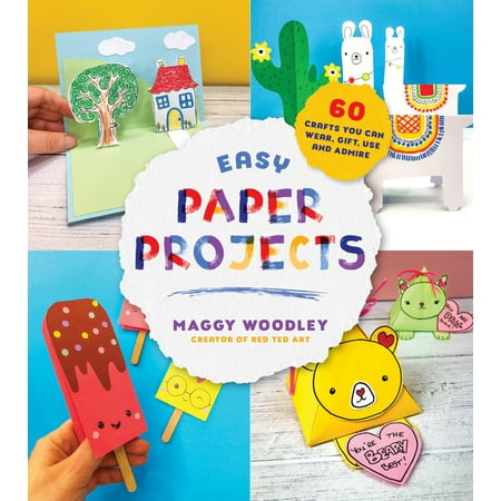 Easy Paper Projects : 60 Crafts You Can Wear, Gift, Use and Admire
