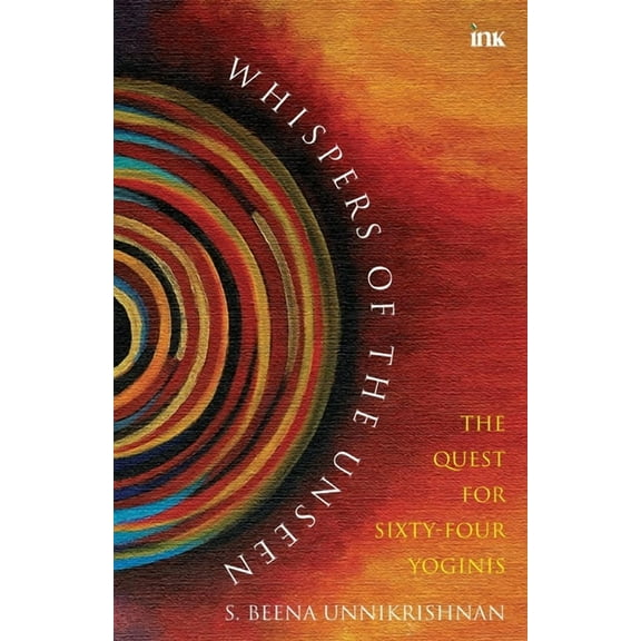 Whispers Of The Unseen - The Quest For Sixty-Four Yoginis, (Paperback)