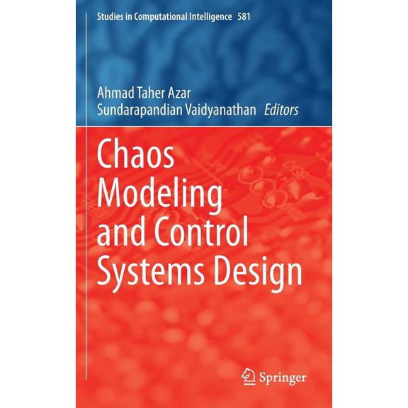 Studies in Computational Intelligence Chaos Modeling and Control Systems Design, Book 581, (Hardcover)