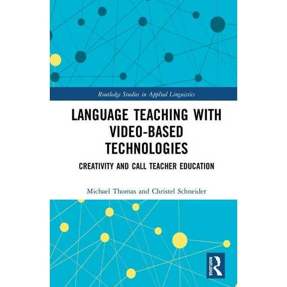 Routledge Studies in Applied Linguistics Language Teaching with Video-Based Technologies: Creativity and CALL Teacher Education, (Hardcover)