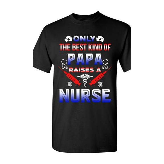 Only The Best Kind Of Papa Raises A Nurse Funny Gift DT Adult T-Shirt Tee