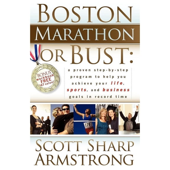 Boston Marathon or Bust: A Proven Step-By-Step Program That Helps You Achieve Your Life, Sports, and Business Goals in R, (Paperback)