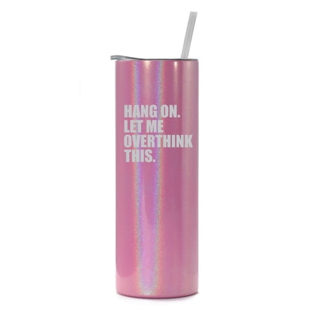 20 oz Skinny Tall Tumbler Stainless Steel Vacuum Insulated Travel Mug Cup With Straw Hang On Let Me Overthink This Funny (Pink Iridescent Glitter)